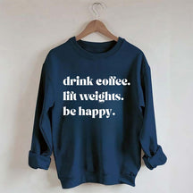 Fitness Drink Coffee Lift Weights Be Happy Sweatshirt