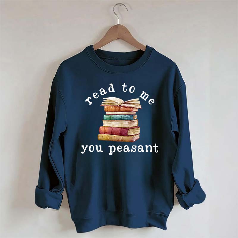Read To Me You Peasant Sweatshirt