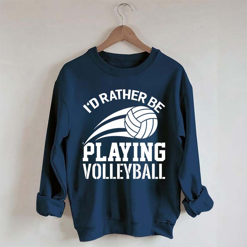 I'd Rather Be Playing Volleyball Sweatshirt