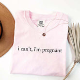 I Can't I'm Pregnant T-Shirt