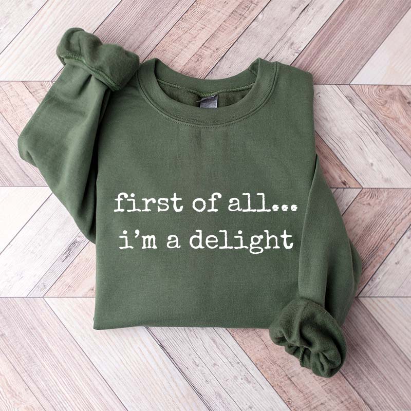 First Of All, I?¡¥m A Delight Funny Memes Sweatshirt