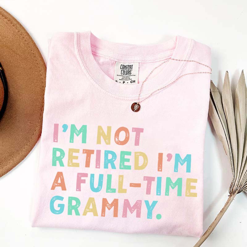 I'm Not Retired I'm A Full Time Grammy T-Shirt