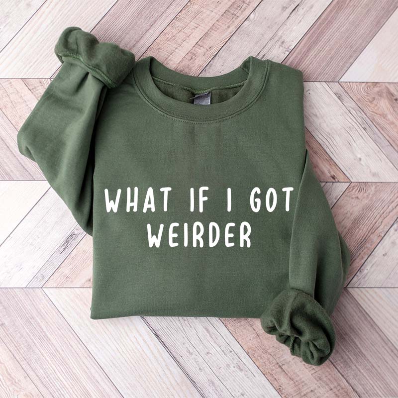 What If I Got Weirder Sweatshirt