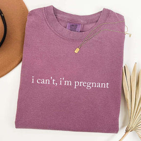 I Can't I'm Pregnant T-Shirt