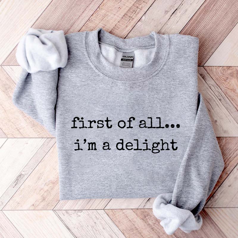 First Of All, I?¡¥m A Delight Funny Memes Sweatshirt