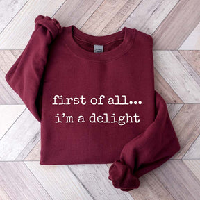 First Of All, I?¡¥m A Delight Funny Memes Sweatshirt