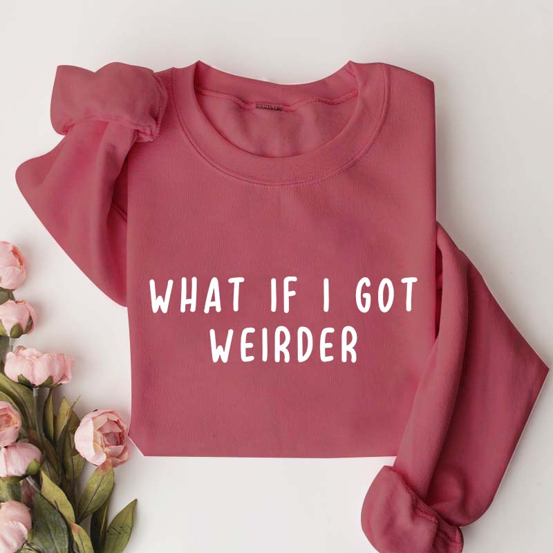 What If I Got Weirder Sweatshirt