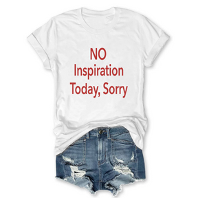 No Inspiration Today I'm Sorry T-shirt