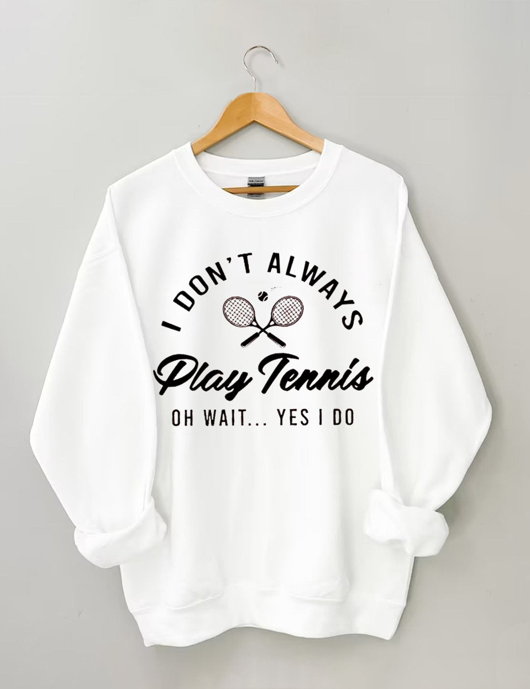 I Don't Always Play Tennis Sweatshirt