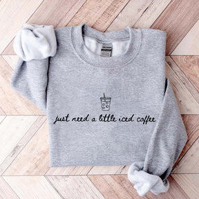 Just Need a Little Iced Coffee Sweatshirt