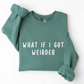 What If I Got Weirder Sweatshirt