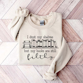 I Dust My Shelves But My Books Are Filthy Funny Spicy Books Sweatshirt