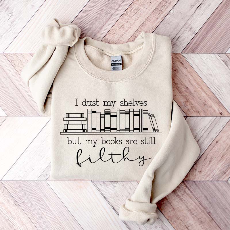 I Dust My Shelves But My Books Are Filthy Funny Spicy Books Sweatshirt