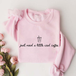 Just Need a Little Iced Coffee Sweatshirt