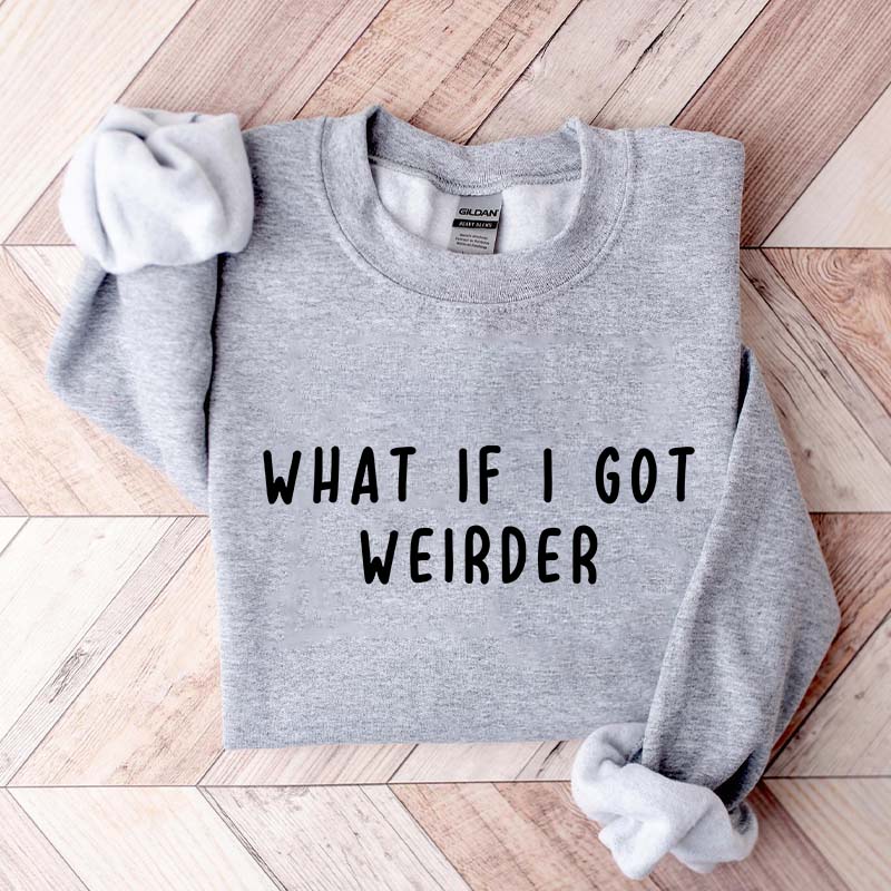 What If I Got Weirder Sweatshirt