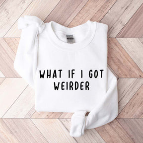 What If I Got Weirder Sweatshirt