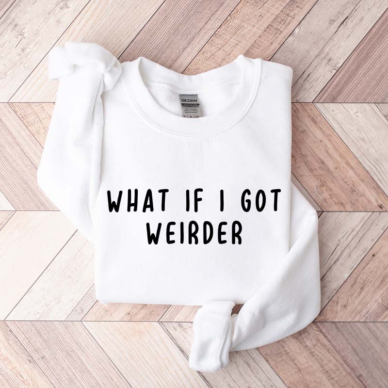 What If I Got Weirder Sweatshirt