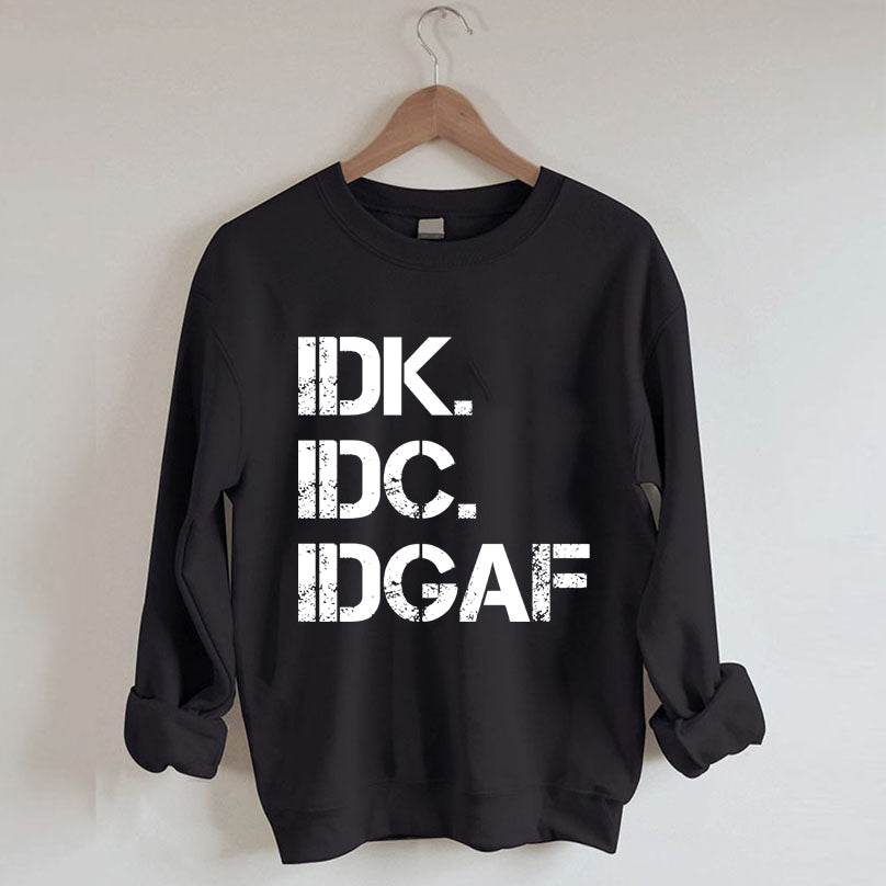 IDK IDC IDGAF Sweatshirt