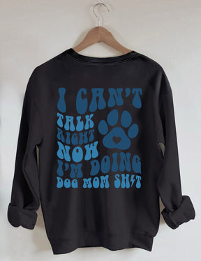 I Can't Talk Right Now I'm Doing Dog Mom Shit Sweatshirt