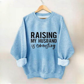 Raising My Husband is Exhausting Funny Saying Sweatshirt