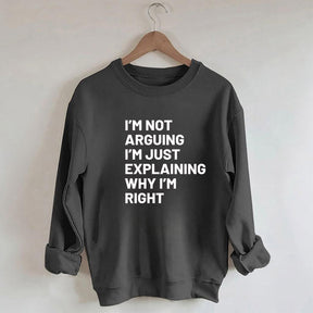 Not Arguing I'm Just Explaining Why I'm Right Sweatshirt