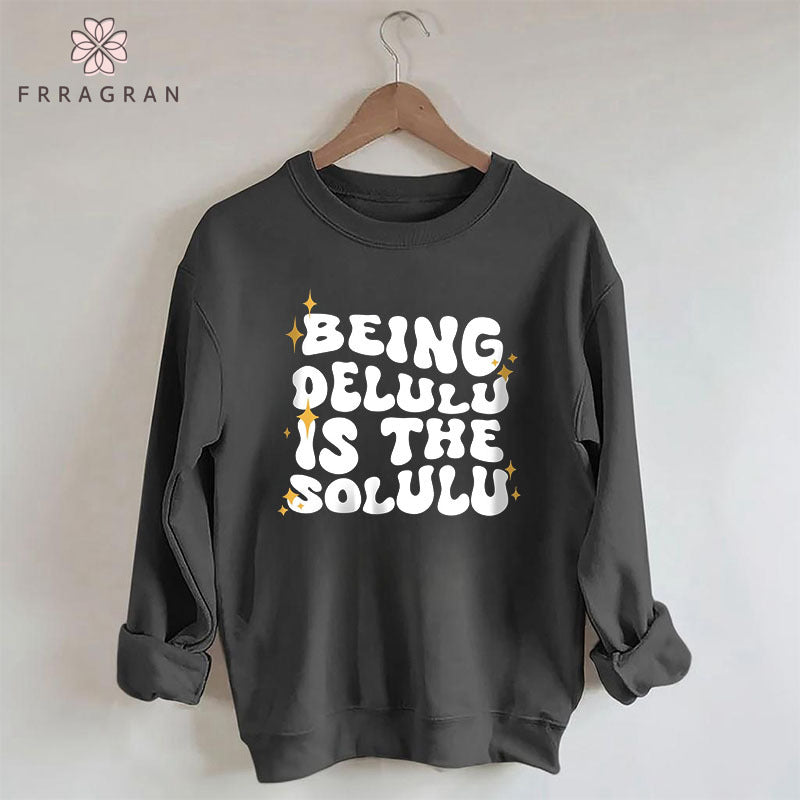 Being Delulu Is The Solulu Sweatshirt