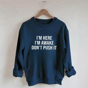 I'm Here I'm Awake Don't Push It Sweatshirt