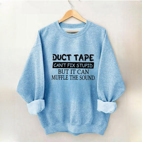 Duct Tape Can't Fix Stupid Funny Sweatshirt