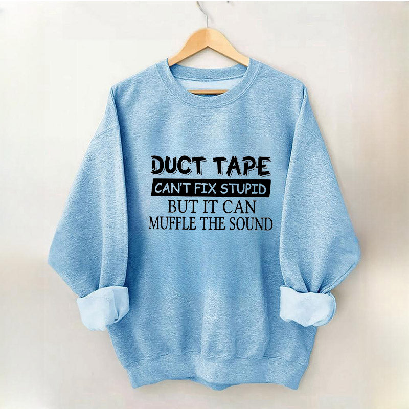 Duct Tape Can't Fix Stupid Funny Sweatshirt