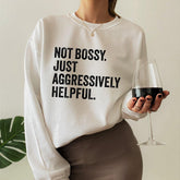 Not Bossy Just Aggressively Helpful Sweatshirt