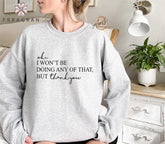 Funny Ok I Won't Be Doing Any Of That But Thank You Sweatshirt