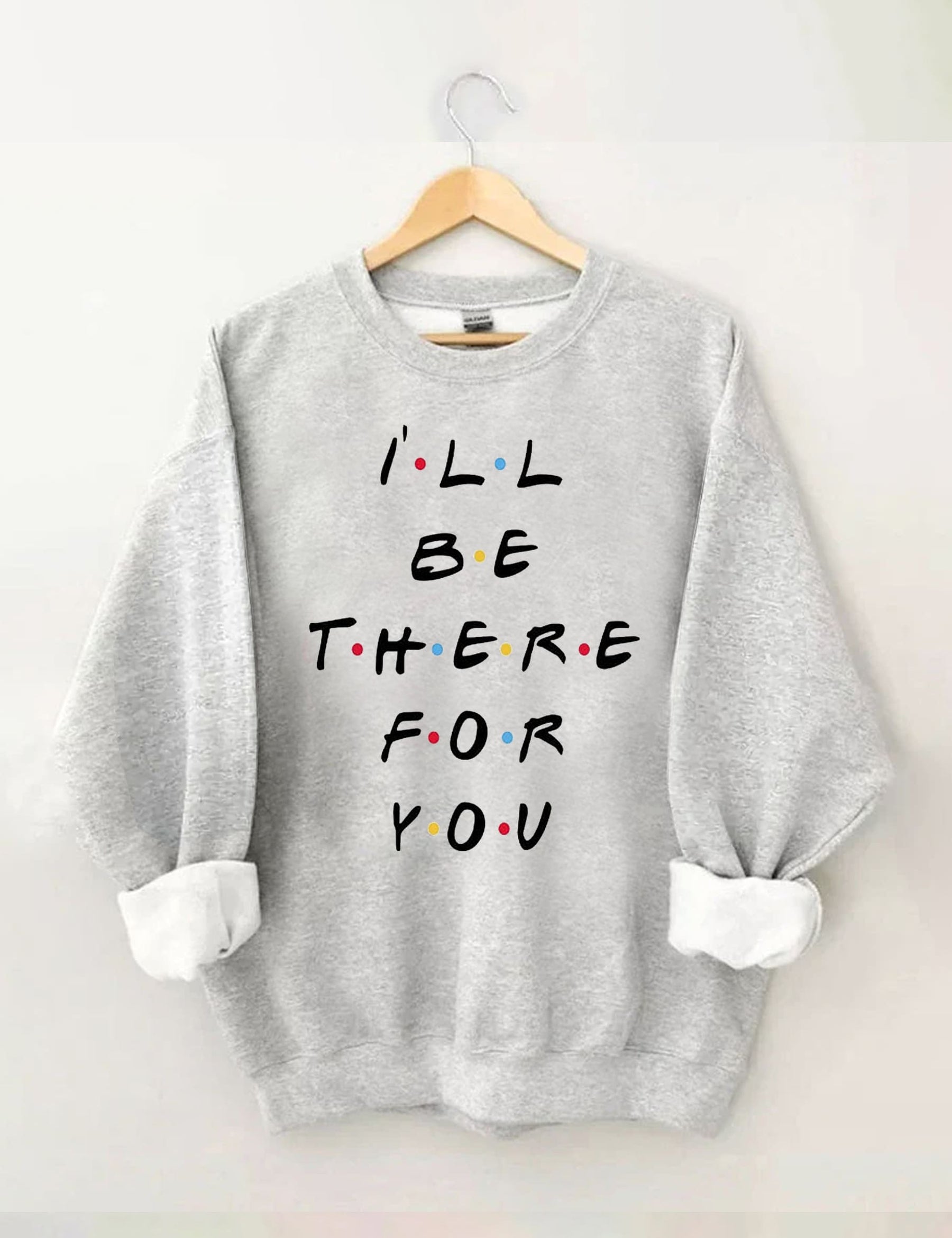 I‘ll Be There For You Sweatshirt