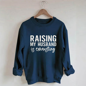 Raising My Husband is Exhausting Funny Saying Sweatshirt