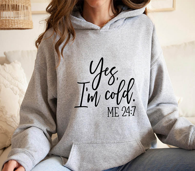 Yes I'm Cold Me 24:7 Hoodie