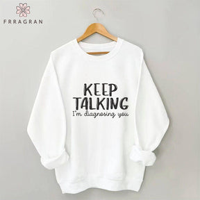 Keep Talking I¡¯m Diagnosing You Sweatshirt