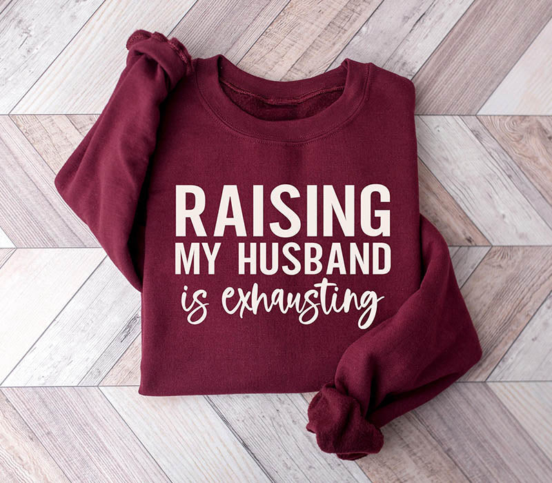 Raising My Husband is Exhausting Sweatshirt