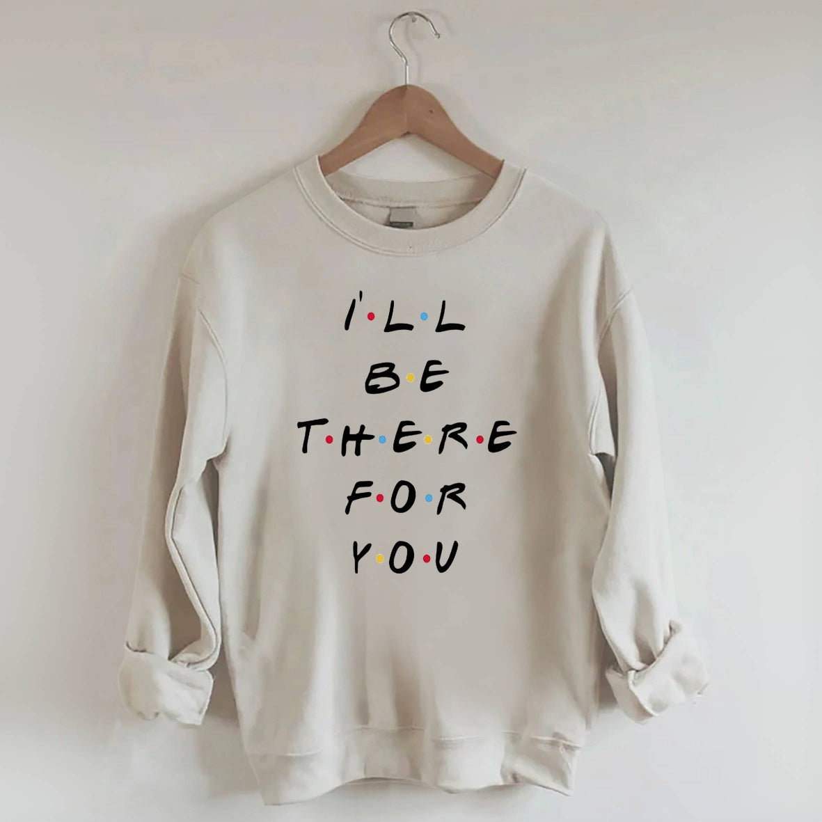 I‘ll Be There For You Sweatshirt