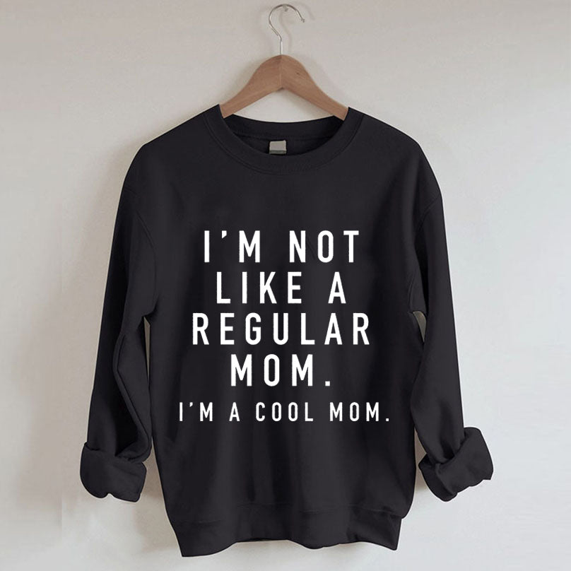 I'm not a Regular Mom. I'm a Cool Mom. Sweatshirt