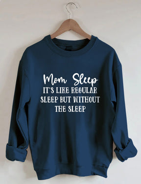 Mom Sleep It's Like Regular Sleep But Without The Sleep Sweatshirt