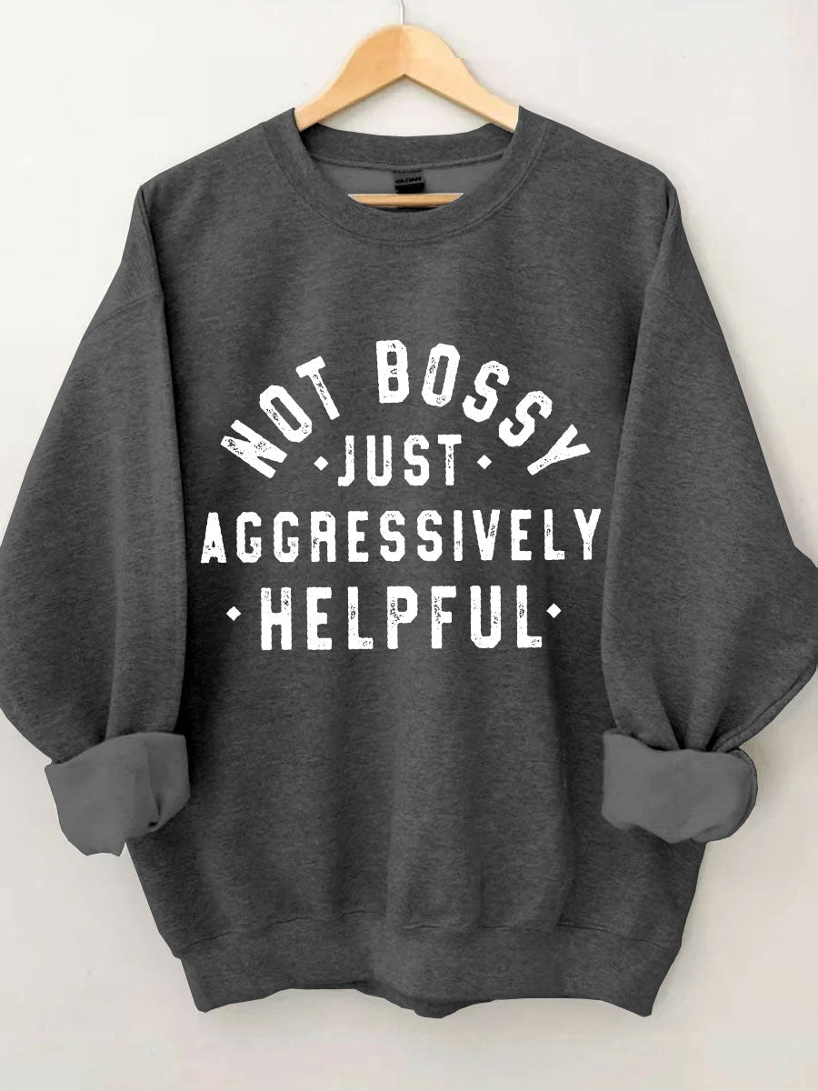 Not Bossy Just Aggressively Helpful Sweatshirt