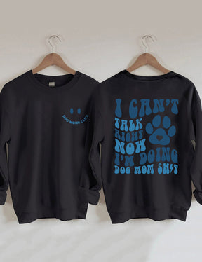 I Can't Talk Right Now I'm Doing Dog Mom Shit Sweatshirt