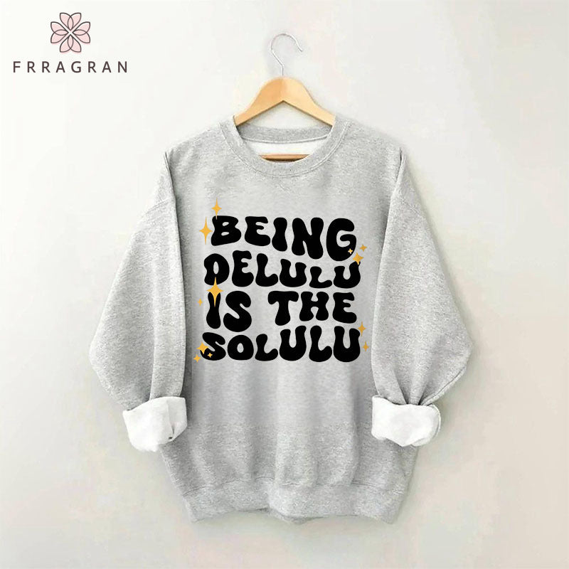 Being Delulu Is The Solulu Sweatshirt