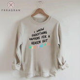 I Know Everything Happens For A Reason Sweatshirt