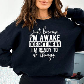 Just Because I'm Awake Sweatshirt