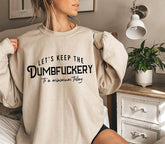 Let's Keep The Dumbfuckery To a Minimum Today Sweatshirt