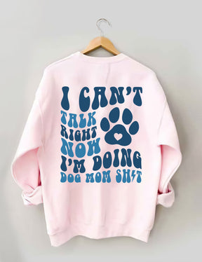 I Can't Talk Right Now I'm Doing Dog Mom Shit Sweatshirt