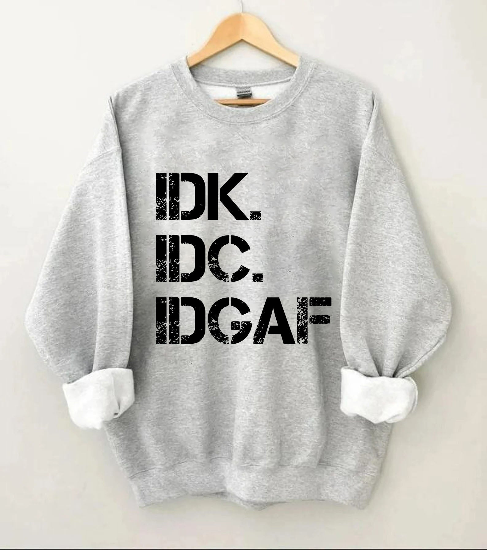 IDK IDC IDGAF Sweatshirt