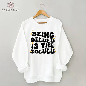 Being Delulu Is The Solulu Sweatshirt