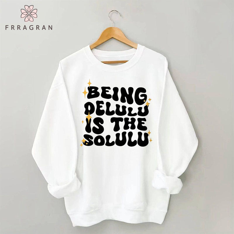 Being Delulu Is The Solulu Sweatshirt