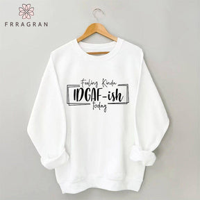 Feeling Kinda Idgaf-Ish Today Sweatshirt